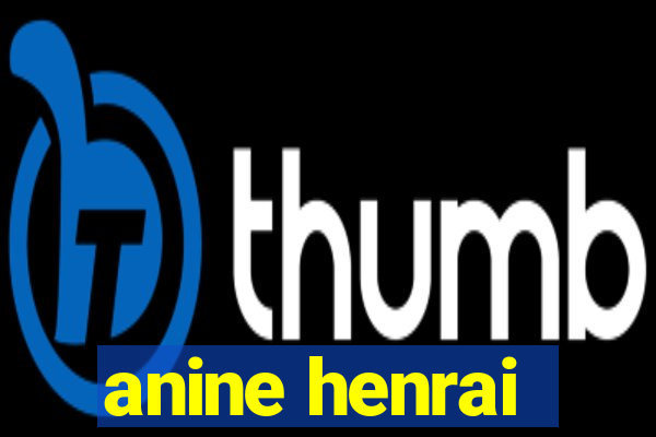 anine henrai